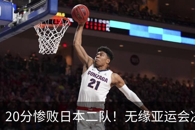 20分惨败日本二队！无缘亚运会决赛，中国男篮的时代终结了？